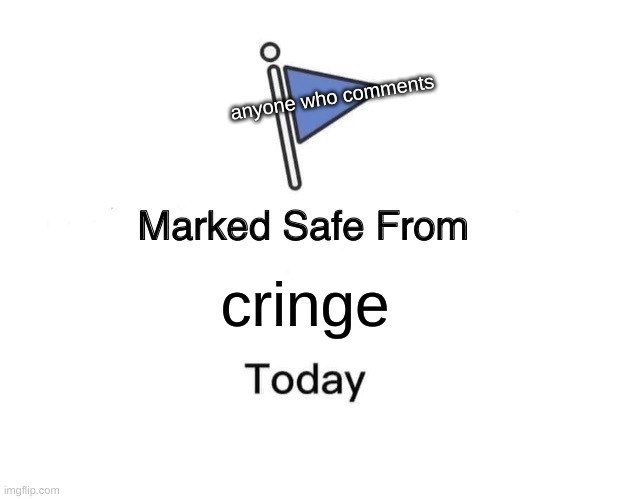 pls comment | anyone who comments; cringe | image tagged in memes,marked safe from | made w/ Imgflip meme maker