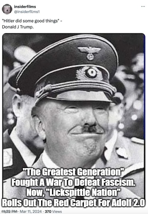 Lickspittle Nation | "The Greatest Generation" Fought A War To Defeat Fascism. Now, "Lickspittle Nation" Rolls Out The Red Carpet For Adolf 2.0 | image tagged in trump,hitler,fascist,fascism,the greatest nation | made w/ Imgflip meme maker