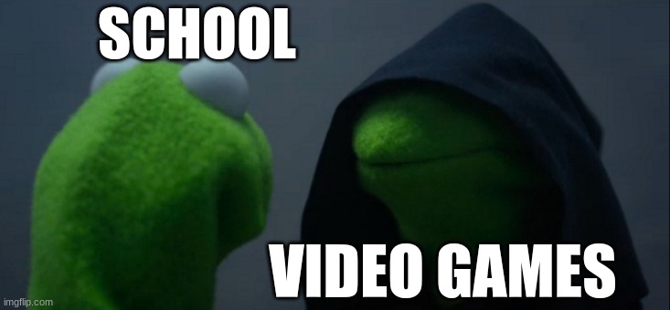 and that's how the civil war happened | SCHOOL; VIDEO GAMES | image tagged in memes,evil kermit,school,video games,kermit,frogs | made w/ Imgflip meme maker