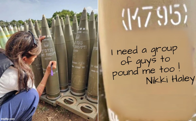 What kind of sick person | I need a group
of guys to
pound me too !
            Nikki Haley | image tagged in maga,make america great again,israel,palestine,iran,war | made w/ Imgflip meme maker