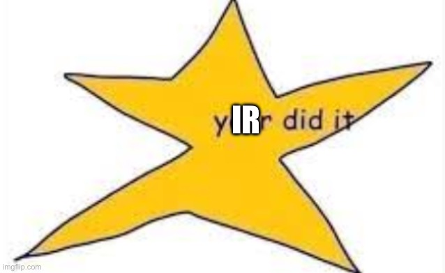 your did it | IR | image tagged in your did it | made w/ Imgflip meme maker