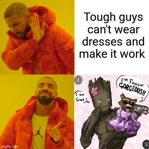 Tough guys can make dresses work | Tough guys can't wear dresses and make it work | image tagged in memes,drake hotline bling,guardians of the galaxy,jpfan102504,funny,fashion | made w/ Imgflip meme maker