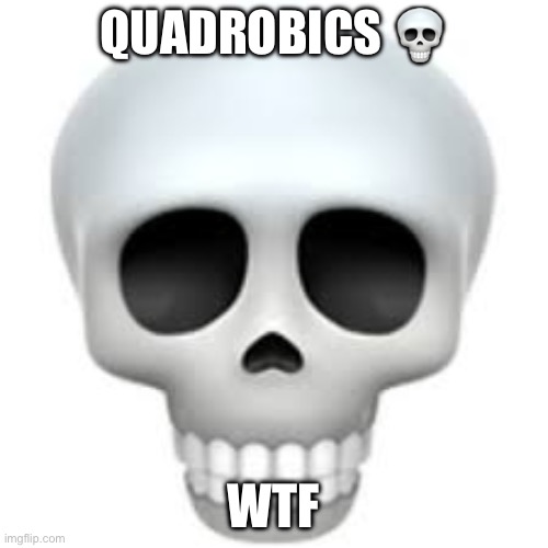 Skull | QUADROBICS ? WTF | image tagged in skull | made w/ Imgflip meme maker