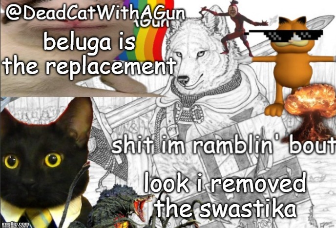 no more swastika | beluga is the replacement; look i removed the swastika | image tagged in deadcatwithagun announcement template | made w/ Imgflip meme maker