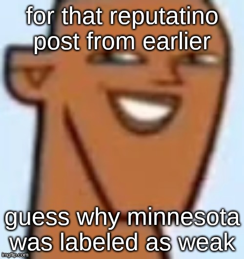 justin | for that reputatino post from earlier; guess why minnesota was labeled as weak | image tagged in justin | made w/ Imgflip meme maker