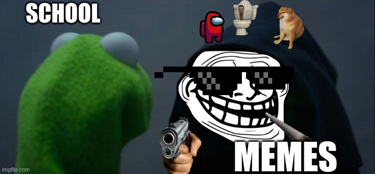 Evil Kermit | SCHOOL; MEMES | image tagged in memes,evil kermit | made w/ Imgflip meme maker