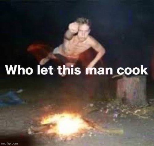 Who let this man cook | image tagged in who let this man cook | made w/ Imgflip meme maker