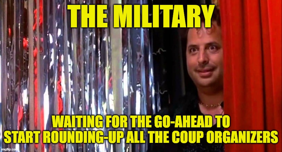 Uninstalling Deepstate, Please Stand-by | THE MILITARY; WAITING FOR THE GO-AHEAD TO START ROUNDING-UP ALL THE COUP ORGANIZERS | image tagged in the wedding singer | made w/ Imgflip meme maker