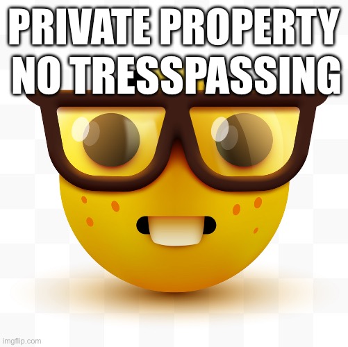 Nerd emoji | PRIVATE PROPERTY; NO TRESSPASSING | image tagged in nerd emoji | made w/ Imgflip meme maker