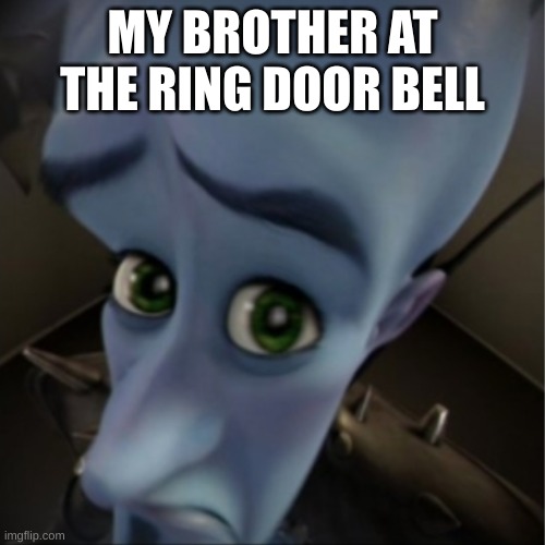 brothers be like | MY BROTHER AT THE RING DOOR BELL | image tagged in megamind peeking | made w/ Imgflip meme maker