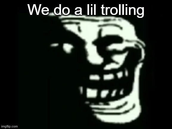 Trollge | We do a lil trolling | image tagged in trollge | made w/ Imgflip meme maker