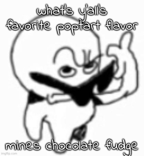 I will respect all opinions given :3 | what's y'all's favorite poptart flavor; mines chocolate fudge | image tagged in i beg thine pardon | made w/ Imgflip meme maker