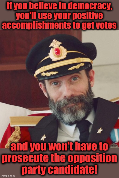 Captain Obvious | If you believe in democracy, you'll use your positive accomplishments to get votes; and you won't have to
prosecute the opposition
party candidate! | image tagged in captain obvious,memes,joe biden,democracy,democrats,donald trump | made w/ Imgflip meme maker