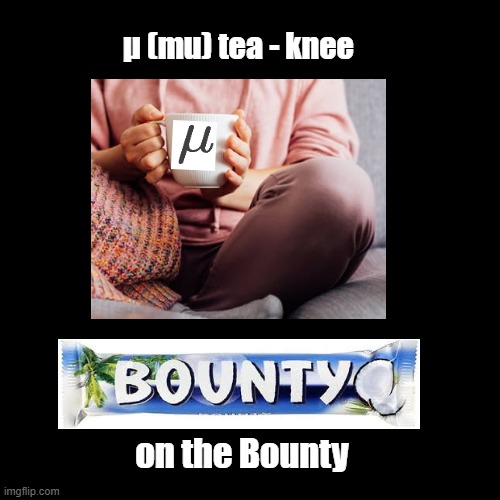 Mutiny on the Bounty | μ (mu) tea - knee; on the Bounty | image tagged in black square,pun,tea | made w/ Imgflip meme maker