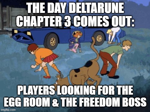 Scooby Doo Search | THE DAY DELTARUNE CHAPTER 3 COMES OUT:; PLAYERS LOOKING FOR THE EGG ROOM & THE FREEDOM BOSS | image tagged in scooby doo search | made w/ Imgflip meme maker
