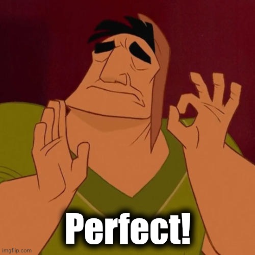 When X just right | Perfect! | image tagged in when x just right | made w/ Imgflip meme maker