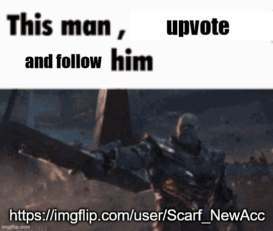 This man, _____ him | upvote; and follow; https://imgflip.com/user/Scarf_NewAcc | image tagged in this man _____ him | made w/ Imgflip meme maker