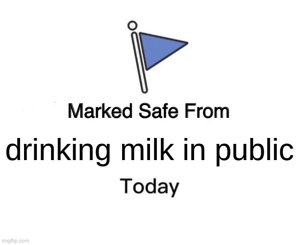 pls don't | drinking milk in public | image tagged in memes,marked safe from | made w/ Imgflip meme maker