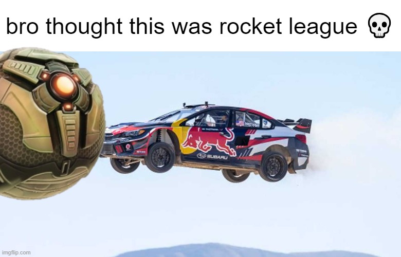 bro thought this was rocket league 💀 | image tagged in rocket league,soccar,ball,rally car,cars,bro thought | made w/ Imgflip meme maker