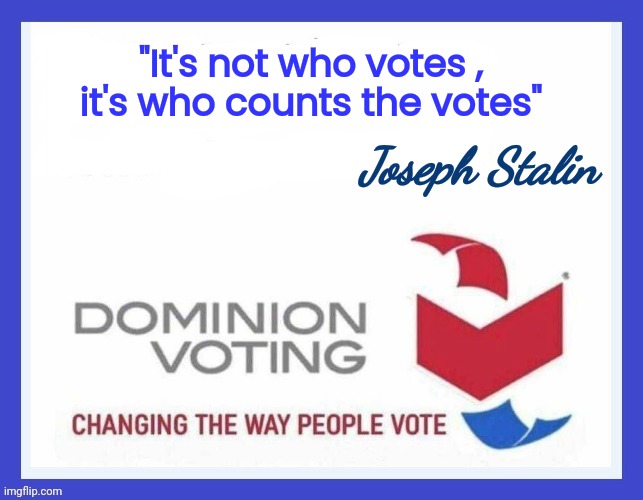 Dominion Voting Systems | "It's not who votes , it's who counts the votes" Joseph Stalin | image tagged in dominion voting systems | made w/ Imgflip meme maker