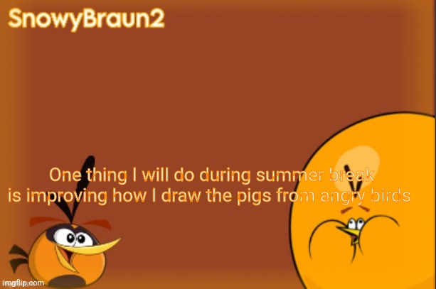 bubbles announcement temp (credits to bandito) | One thing I will do during summer break is improving how I draw the pigs from angry birds | image tagged in bubbles announcement temp credits to bandito | made w/ Imgflip meme maker