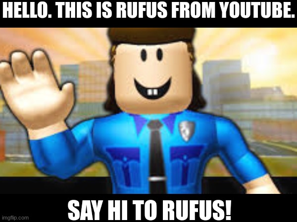 BTW, this is Rufus's famous line: "Hey Y'all!" | HELLO. THIS IS RUFUS FROM YOUTUBE. SAY HI TO RUFUS! | image tagged in roblox | made w/ Imgflip meme maker