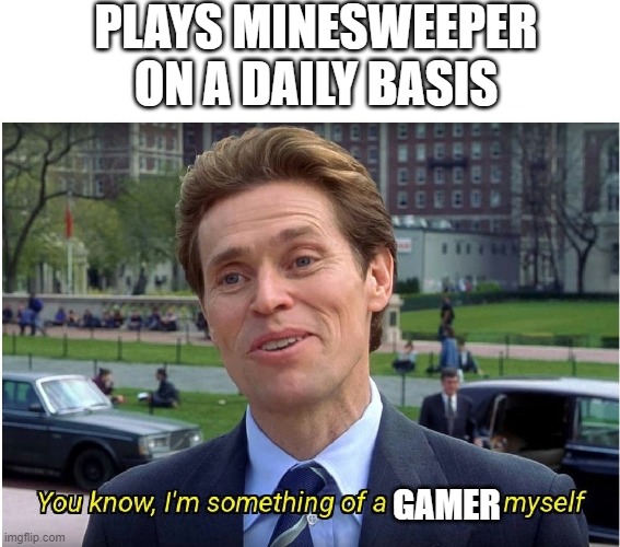 You know, I'm something of a _ myself | PLAYS MINESWEEPER ON A DAILY BASIS; GAMER | image tagged in you know i'm something of a _ myself | made w/ Imgflip meme maker