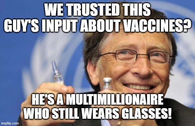 Credit to Comedian Don McMillan for pointing this out. | WE TRUSTED THIS GUY'S INPUT ABOUT VACCINES? HE'S A MULTIMILLIONAIRE WHO STILL WEARS GLASSES! | image tagged in bill gates loves vaccines | made w/ Imgflip meme maker