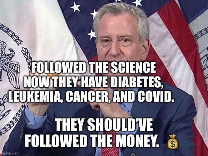 Darth De-Blasio | FOLLOWED THE SCIENCE NOW THEY HAVE DIABETES, LEUKEMIA, CANCER, AND COVID. THEY SHOULD’VE FOLLOWED THE MONEY.  💰 | image tagged in darth de-blasio | made w/ Imgflip meme maker