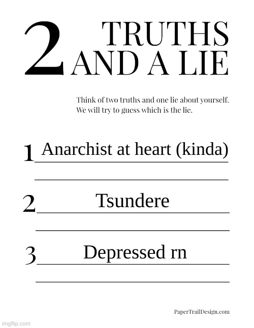 Random | Anarchist at heart (kinda); Tsundere; Depressed rn | image tagged in 2 truths and a lie | made w/ Imgflip meme maker