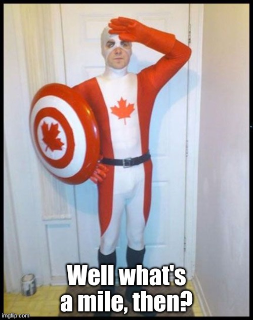 Canada Man | Well what's a mile, then? | image tagged in canada man | made w/ Imgflip meme maker