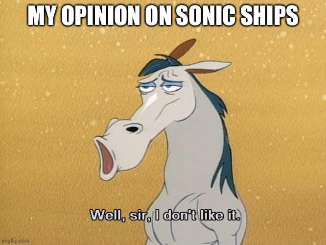 no sir I don't like it | MY OPINION ON SONIC SHIPS | image tagged in spongebob ight imma head out,mocking spongebob,sonic the hedgehog,funny memes,funny,change my mind | made w/ Imgflip meme maker