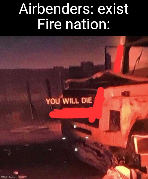 You will die in 0:05 | Airbenders: exist
Fire nation: | image tagged in you will die in 0 05 | made w/ Imgflip meme maker