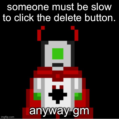 whackolyte but he’s a sprite made by cosmo | someone must be slow to click the delete button. anyway gm | image tagged in whackolyte but he s a sprite made by cosmo | made w/ Imgflip meme maker