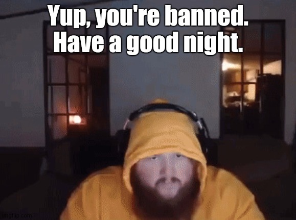 Caseoh mad | Yup, you're banned. Have a good night. | image tagged in caseoh mad | made w/ Imgflip meme maker