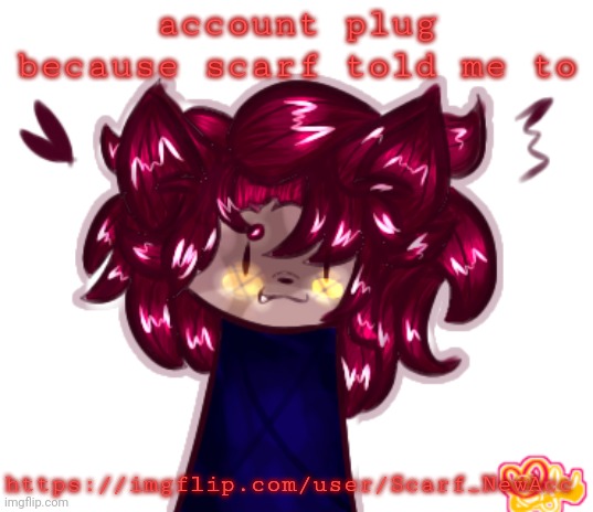 b | account plug because scarf told me to; https://imgflip.com/user/Scarf_NewAcc | made w/ Imgflip meme maker