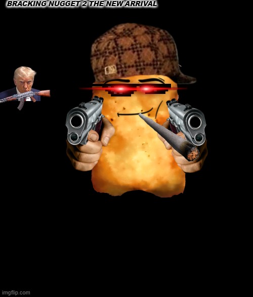 BRACKING NUGGET 2 THE NEW ARRIVAL | image tagged in movie | made w/ Imgflip meme maker