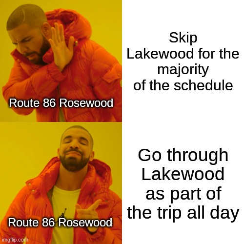 Bout to be real as of June 30th too! | Skip Lakewood for the majority of the schedule; Route 86 Rosewood; Go through Lakewood as part of the trip all day; Route 86 Rosewood | image tagged in memes,drake hotline bling | made w/ Imgflip meme maker