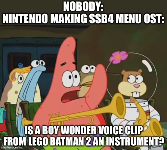 Is mayonnaise an instrument? | NOBODY:
NINTENDO MAKING SSB4 MENU OST:; IS A BOY WONDER VOICE CLIP FROM LEGO BATMAN 2 AN INSTRUMENT? | image tagged in is mayonnaise an instrument | made w/ Imgflip meme maker