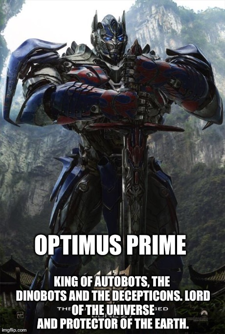 Optimus Prime, First of His Name | OPTIMUS PRIME KING OF AUTOBOTS, THE DINOBOTS AND THE DECEPTICONS.
LORD OF THE UNIVERSE AND
PROTECTOR OF THE EARTH. | image tagged in optimus prime,game of thrones,asoiaf | made w/ Imgflip meme maker