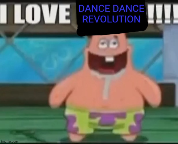 DDR? I Love DDR! | DANCE DANCE REVOLUTION | image tagged in dumbass gay star,arcade | made w/ Imgflip meme maker