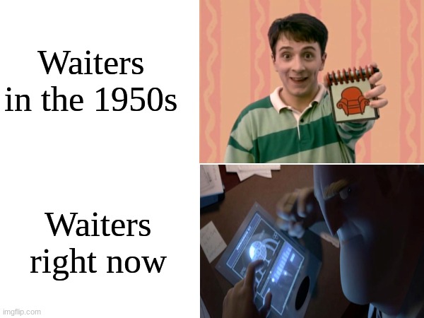Remembering customers' orders | Waiters in the 1950s; Waiters right now | image tagged in memes,funny,work,blue's clues,the incredibles | made w/ Imgflip meme maker