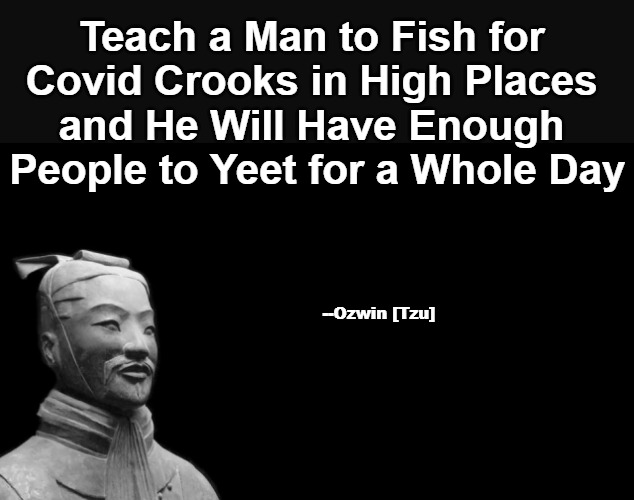 Ask Me More About Covid Amnesty | Teach a Man to Fish for 

Covid Crooks in High Places 

and He Will Have Enough 

People to Yeet for a Whole Day; --Ozwin [Tzu] | image tagged in sun tzu,the art of war,clown world wig,lawnmower haircut,no covid amnesty,fair trials and fluffy pillows | made w/ Imgflip meme maker