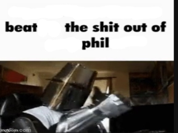 Beat the shit out of phil | image tagged in repost if you support beating the shit out of pedophiles | made w/ Imgflip meme maker