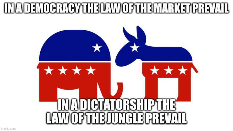 Law of the jungle | IN A DEMOCRACY THE LAW OF THE MARKET PREVAIL; IN A DICTATORSHIP THE LAW OF THE JUNGLE PREVAIL | image tagged in democracy | made w/ Imgflip meme maker