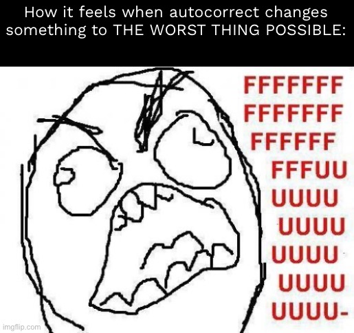 Like it just corrected “ma’am” to “mama” and I was so embarrassed | How it feels when autocorrect changes something to THE WORST THING POSSIBLE: | image tagged in memes,fffffffuuuuuuuuuuuu | made w/ Imgflip meme maker