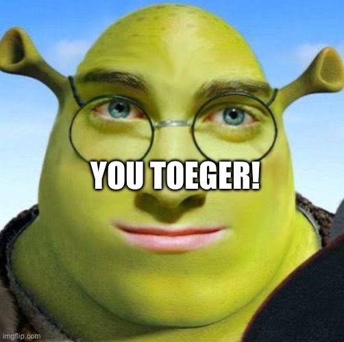 YOU TOEGER! | made w/ Imgflip meme maker