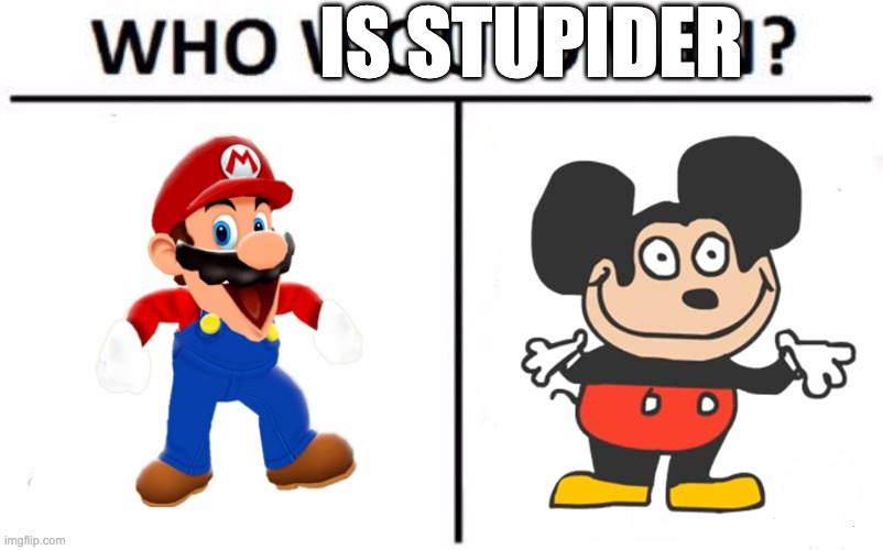 Who Would Win? Meme | IS STUPIDER | image tagged in memes,who would win | made w/ Imgflip meme maker
