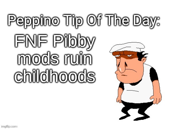 Peppino tips | FNF Pibby mods ruin childhoods | image tagged in peppino tips | made w/ Imgflip meme maker