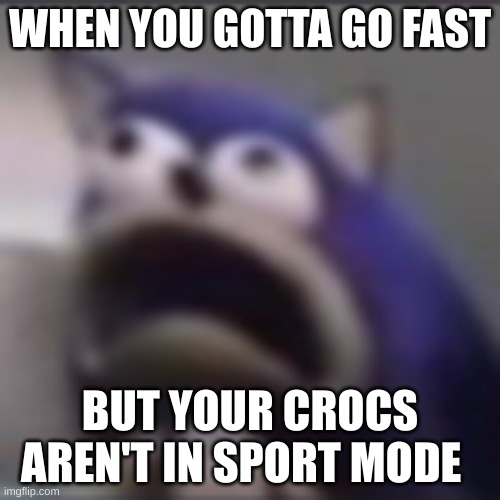 GOTTA ACTIVATE THE BOOST!!!1!! | WHEN YOU GOTTA GO FAST; BUT YOUR CROCS AREN'T IN SPORT MODE | image tagged in distress | made w/ Imgflip meme maker